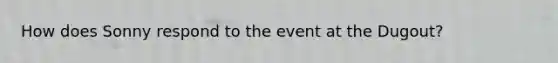 How does Sonny respond to the event at the Dugout?