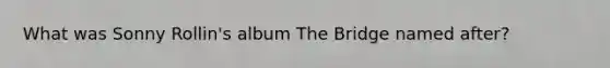 What was Sonny Rollin's album The Bridge named after?