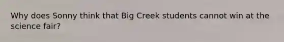 Why does Sonny think that Big Creek students cannot win at the science fair?