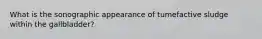 What is the sonographic appearance of tumefactive sludge within the gallbladder?