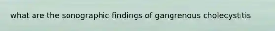 what are the sonographic findings of gangrenous cholecystitis