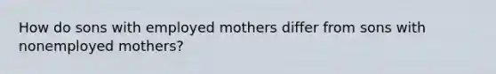 How do sons with employed mothers differ from sons with nonemployed mothers?