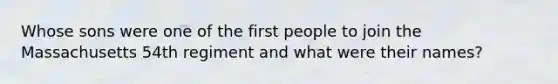 Whose sons were one of the first people to join the Massachusetts 54th regiment and what were their names?