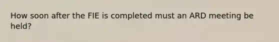 How soon after the FIE is completed must an ARD meeting be held?