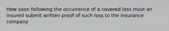 How soon following the occurrence of a covered loss must an insured submit written proof of such loss to the insurance company