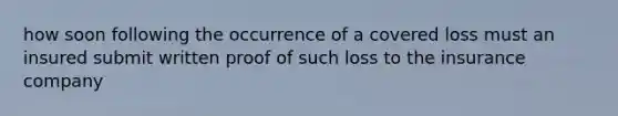 how soon following the occurrence of a covered loss must an insured submit written proof of such loss to the insurance company