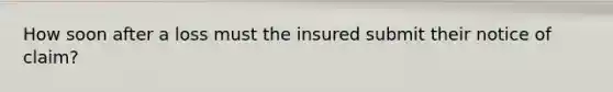 How soon after a loss must the insured submit their notice of claim?