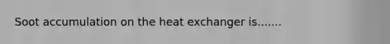 Soot accumulation on the heat exchanger is.......