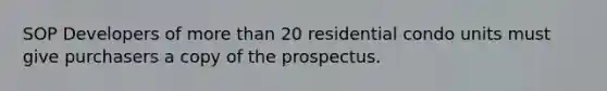 SOP Developers of more than 20 residential condo units must give purchasers a copy of the prospectus.