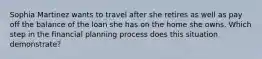 Sophia Martinez wants to travel after she retires as well as pay off the balance of the loan she has on the home she owns. Which step in the financial planning process does this situation demonstrate?