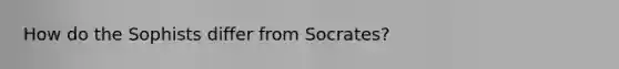 How do the Sophists differ from Socrates?