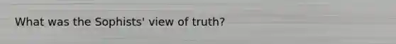 What was the Sophists' view of truth?