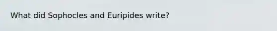 What did Sophocles and Euripides write?