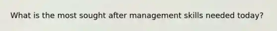 What is the most sought after management skills needed today?