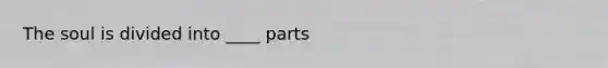 The soul is divided into ____ parts