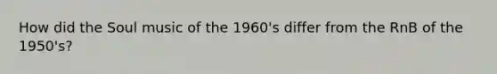 How did the Soul music of the 1960's differ from the RnB of the 1950's?