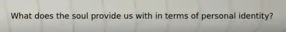 What does the soul provide us with in terms of personal identity?