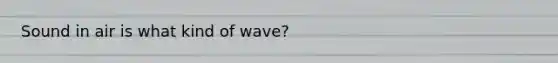 Sound in air is what kind of wave?