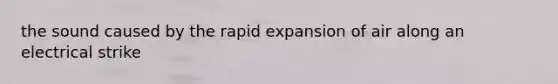 the sound caused by the rapid expansion of air along an electrical strike