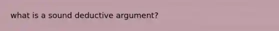 what is a sound deductive argument?