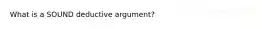 What is a SOUND deductive argument?