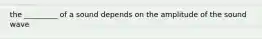 the _________ of a sound depends on the amplitude of the sound wave