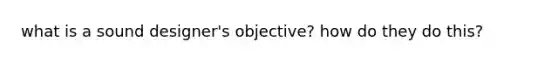 what is a sound designer's objective? how do they do this?