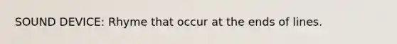 SOUND DEVICE: Rhyme that occur at the ends of lines.