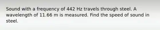 Sound with a frequency of 442 Hz travels through steel. A wavelength of 11.66 m is measured. Find the speed of sound in steel.