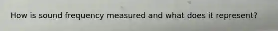 How is sound frequency measured and what does it represent?