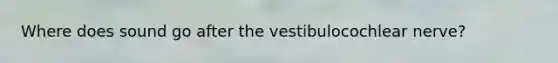 Where does sound go after the vestibulocochlear nerve?