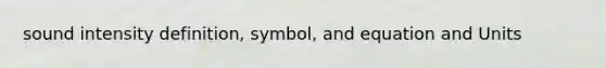 sound intensity definition, symbol, and equation and Units