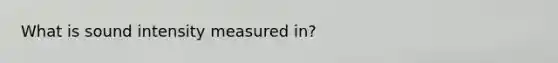 What is sound intensity measured in?