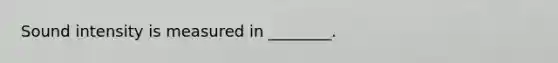 Sound intensity is measured in ________.