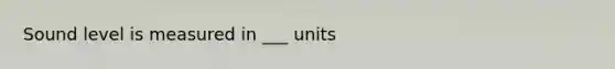 Sound level is measured in ___ units