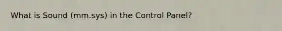 What is Sound (mm.sys) in the Control Panel?