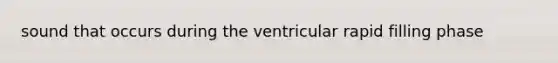 sound that occurs during the ventricular rapid filling phase