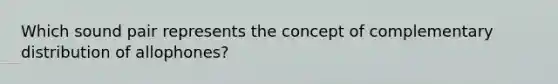 Which sound pair represents the concept of complementary distribution of allophones?