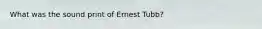 What was the sound print of Ernest Tubb?