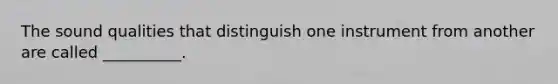 The sound qualities that distinguish one instrument from another are called __________.