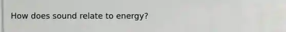 How does sound relate to energy?