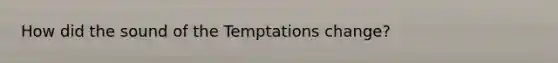 How did the sound of the Temptations change?