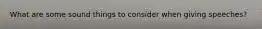What are some sound things to consider when giving speeches?