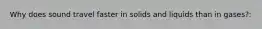 Why does sound travel faster in solids and liquids than in gases?: