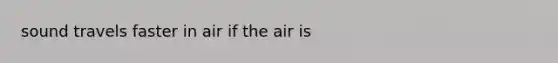 sound travels faster in air if the air is