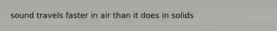 sound travels faster in air than it does in solids