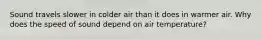 Sound travels slower in colder air than it does in warmer air. Why does the speed of sound depend on air temperature?