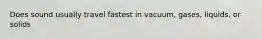 Does sound usually travel fastest in vacuum, gases, liquids, or solids