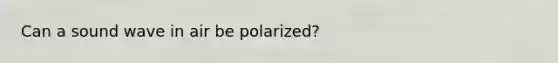 Can a sound wave in air be polarized?