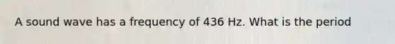 A sound wave has a frequency of 436 Hz. What is the period